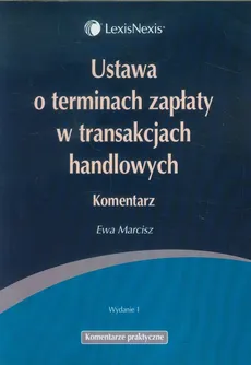 Ustawa o terminach zapłaty w transakcjach handlowych Komentarz - Ewa Marcisz