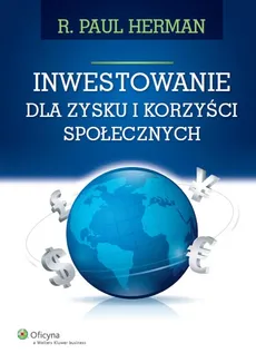 Inwestowanie dla zysku i korzyści społecznych - Herman Paul R.