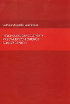 Psychologiczne aspekty przewlekłych chorób somatycznych - Gabriela Chojnacka-Szawłowska