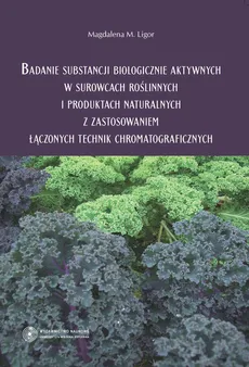 Badanie substancji biologicznie aktywnych w surowcach roślinnych i produktach naturalnych z zastosowaniem łączonych technik chromatograficznych - Ligor Magdalena M.