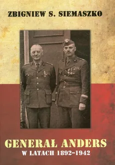 Generał Anders w latach 1892-1942 - Siemaszko Zbigniwew S.
