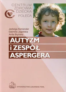 Autyzm i zespół Aspergera - Anita Bryńska, Jadwiga Komender, Gabriela Jagielska