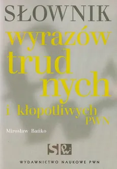 Słownik wyrazów trudnych i kłopotliwych PWN - Mirosław Bańko