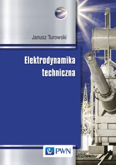 Elektrodynamika techniczna - Janusz Turowski