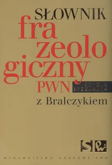 Słownik frazeologiczny PWN z Bralczykiem - Elżbieta Sobol
