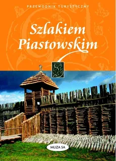 Szlakiem Piastowskim przewodnik turystyczny - Izabela Kaczyńska, Tomasz Kaczyński