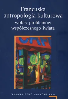 Francuska antropologia kulturowa wobec problemów współczesnego świata - Agnieszka Chwieduk, Adam Pomieciński