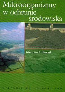 Mikroorganizmy w ochronie środowiska - Błaszczyk Mieczysław K.