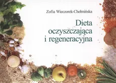 Dieta oczyszczająca i regeneracyjna - Zofia Wieczorek-Chełmińska