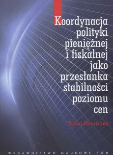 Koordynacja polityki pieniężnej i fiskalnej jako przesłanka stabilności poziomu cen - Paweł Marszałek