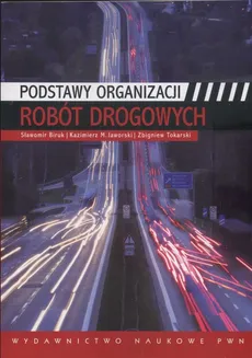 Podstawy organizacji robót drogowych - Sławomir Biruk, Jaworski Kazimierz M., Zbigniew Tokarski