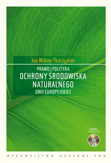 Prawo i polityka ochrony środowiska naturalnego Unii Europejskiej z płytą CD - Tkaczyński Jan Wiktor