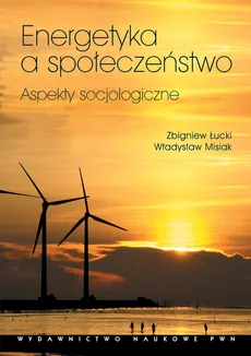 Energetyka a społeczeństwo Aspekty socjologiczne - Outlet - Zbigniew Łucki, Władysław Misiak