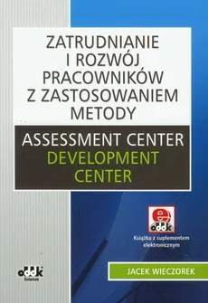 Zatrudnianie i rozwój pracowników z zastosowaniem metody Assessment Center Development Center z płytą CD - Jacek Wieczorek