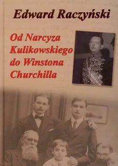 Od Narcyza Kulikowskiego do Winstona Churchilla - Edward Raczyński