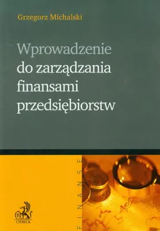 Wprowadzenie do zarządzania finansami przedsiębiorstw - Grzegorz Michalski