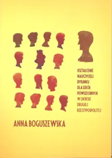 Kształcenie nauczycieli rysunku dla szkół powszechnych w okresie Drugiej Rzeczypospolitej - Anna Boguszewska