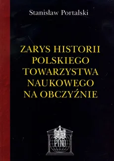 Zarys historii Polskiego Towarzystwa Naukowego na obczyźnie - Stanisław Portalski