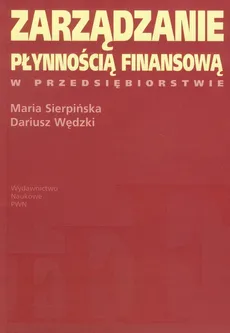 Zarządzanie płynnością finansową w przedsiębiorstwie - Maria Sierpińska, Dariusz Wędzki