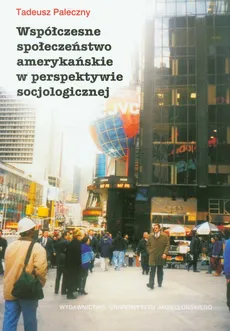 Współczesne społeczeństwo amerykańskie w perspektywie socjologicznej - Tadeusz Paleczny