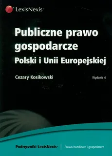 Publiczne prawo gospodarcze Polski i Unii Europejskiej - Cezary Kosikowski