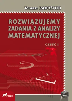 Rozwiązujemy zadania z analizy matematycznej Część 1 - Outlet - Tomasz Radożycki