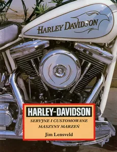 Harley Davidson Seryjne i customowane maszyny marzeń - Jim Lensveld