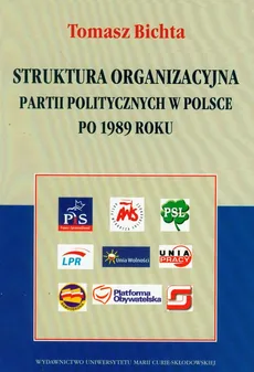 Struktura organizacyjna partii politycznych w Polsce po 1989 roku - Tomasz Bichta