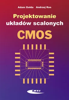 Projektowanie układów scalonych CMOS - Adam Gołda, Andrzej Kos