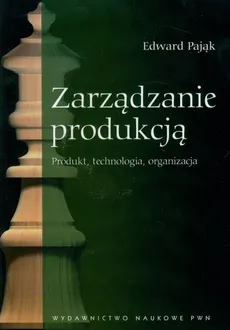 Zarządzanie Produkcją Produkt, technologia, organizacja - Edward Pająk