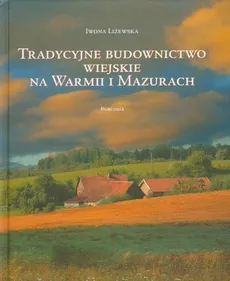Tradycyjne budownictwo wiejskie na Warmii i Mazurach - Iwona Liżewska