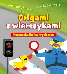 Origami z wierszykami Kaczuszka Omi na wycieczce - Dorota Dziamska, Agnieszka Frączek