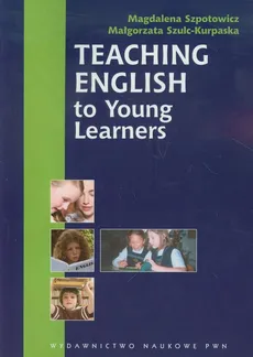 Teaching English to Young Learners - Magdalena Szpotowicz, Małgorzata Szulc-Kurpaska