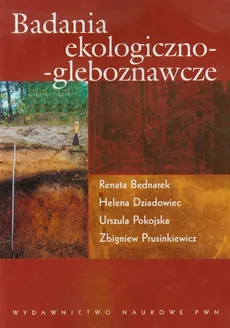Badania ekologiczno gleboznawcze - Renata Bednarek, Zbigniew Prusinkiewicz, Urszula Pokojska, Helena Dziadowiec