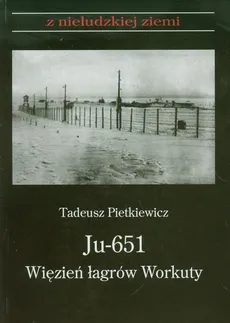 Ju 651 Więzień łagrów Workuty - Tadeusz Pietkiewicz