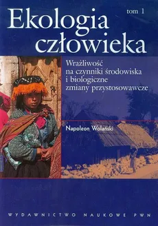 Ekologia człowieka Podstawy ochrony środowiska i zdrowia człowieka Tom 1 - Napoleon Wolański