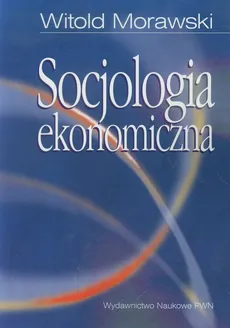 Socjologia ekonomiczna - Witold Morawski