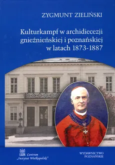 Kulturkampf w archidiecezji gnieźnieńskiej i poznańskiej w latach 1873-1887 - Zygmunt Zieliński