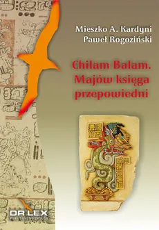 Chilam Balam z Chumayel Majów Księga Przepowiedni - Kardyni M. A., P. Rogoziński