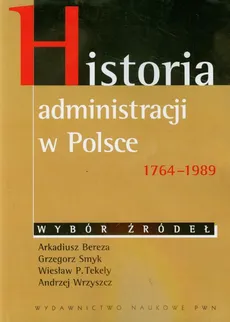 Historia administracji w Polsce 1764-1989 - Arkadiusz Bereza, Grzegorz Smyk, Tekely Wiesław P.