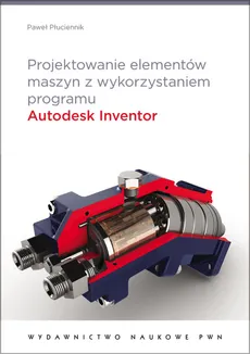 Projektowanie elementów maszyn z wykorzystaniem programu Autodesk Inventor - Paweł Płuciennik