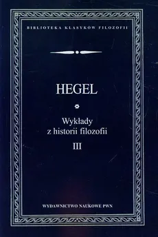 Wykłady z historii filozofii Tom 3 - Hegel Georg Wilhelm Friedrich