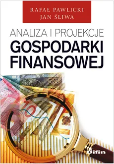Analiza i projekcje gospodarki finansowej - Jan Śliwa, Rafał Pawlicki