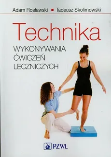 Technika wykonywania ćwiczeń leczniczych - Adam Rosławski, Tadeusz Skolimowski