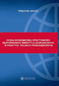 Ocena ekonomicznej efektywności bezpośrednich inwestycji zagranicznych w praktyce polskich przedsiębiorstw - Outlet - Małgorzata Jaworek