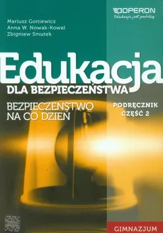 Edukacja dla bezpieczeństwa Podręcznik Część 2 Bezpieczeństwo na co dzień - Mariusz Goniewicz, Nowak-Kowal Anna W., Zbigniew Smutek