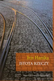 Istota rzeczy - Iris Hanika