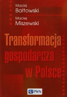 Transformacja gospodarcza w Polsce - Maciej Bałtowski, Maciej Miszewski