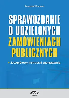 Sprawozdanie o udzielonych zamówieniach publicznych szczegółowy instruktaż sporządzania - Krzysztof Puchacz