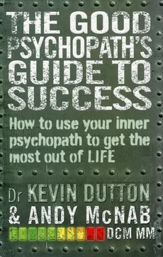 The Good Psychopath's Guide to Success - Kevin Dutton, Andy McNab